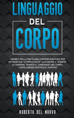 Linguaggio Del Corpo: I Segreti della Psicologia Comportamentale per Riconoscere le Personalit, Analizzare e Leggere le Persone tramite il Linguaggio del Corpo, l'Intelligenza Emotiva & l'Empatia - Nuovo, Roberto del