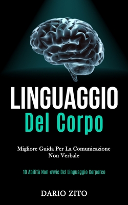 Linguaggio Del Corpo: Migliore guida per la comunicazione non verbale (10 abilit? non-ovvie del linguaggio corporeo) - Zito, Dario