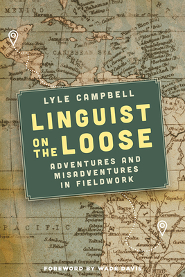 Linguist on the Loose: Adventures and Misadventures in Fieldwork - Campbell, Lyle, and Davis, Wade (Foreword by)