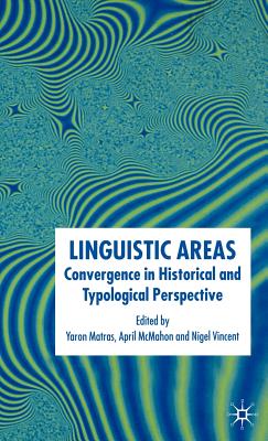 Linguistic Areas: Convergence in Historical and Typological Perspective - Matras, Y (Editor), and McMahon, April, and Vincent, N (Editor)
