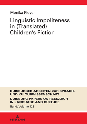 Linguistic Impoliteness in (Translated) Children's Fiction - Polzenhagen, Frank (Series edited by), and Pleyer, Monika