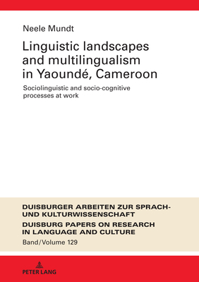 Linguistic Landscapes and Multilingualism in Yaound, Cameroon: Sociolinguistic and socio-cognitive processes at work - Polzenhagen, Frank, and Mundt, Neele