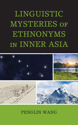 Linguistic Mysteries of Ethnonyms in Inner Asia - Wang, Penglin