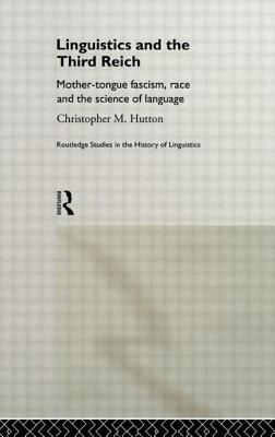 Linguistics and the Third Reich: Mother-tongue Fascism, Race and the Science of Language - Hutton, Christopher