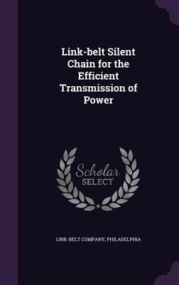 Link-belt Silent Chain for the Efficient Transmission of Power - Link-Belt Company, Philadelphia (Creator)