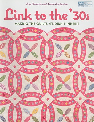 Link to the 30s: Making the Quilts We Didn't Inherit - Connors, Kay, and Earlywine, Karen