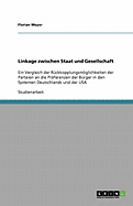 Linkage zwischen Staat und Gesellschaft: Ein Vergleich der R?ckkopplungsmglichkeiten der Parteien an die Pr?ferenzen der B?rger in den Systemen Deutschlands und der USA