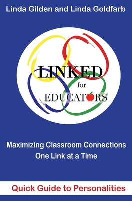 LINKED Quick Guide to Personalities for Educators: Maximizing Classroom Connections One Link at a Time: Maximazing Classroom Connections One Link at a Time: Maximazing - Goldfarb, Linda, and Gilden, Linda