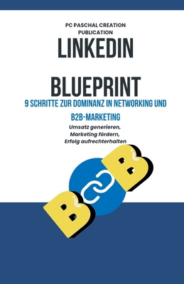 LinkedIn Blueprint: 9 Schritte zur Dominanz in Networking und B2B-Marketing - Publication, Paschal Creation