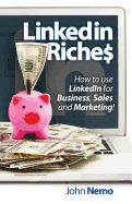 LinkedIn Riches: How to use LinkedIn for Business, Sales and Marketing!