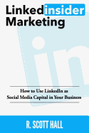 Linkedinsider Marketing: How to Use Linkedin as Social Media Capital in Your Business