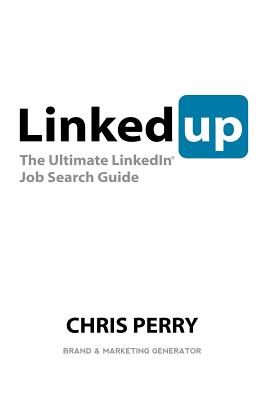 LinkedUp: The Ultimate LinkedIn Job Search Guide - Perry, Chris