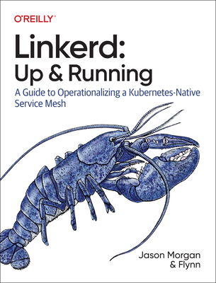 Linkerd: Up and Running: A Guide to Operationalizing a Kubernetes-Native Service Mesh - Morgan, Jason, and Flynn