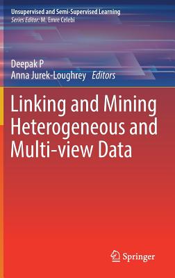 Linking and Mining Heterogeneous and Multi-View Data - P, Deepak (Editor), and Jurek-Loughrey, Anna (Editor)