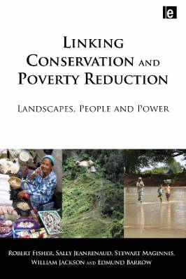 Linking Conservation and Poverty Reduction: Landscapes, People and Power - Fisher, Robert, Professor, and Maginnis, Stewart, and Jackson, William