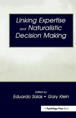 Linking Expertise and Naturalistic Decision Making - Salas, Eduardo (Editor), and Klein, Gary A (Editor)