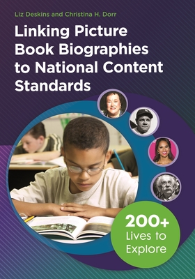 Linking Picture Book Biographies to National Content Standards: 200+ Lives to Explore - Deskins, Liz, and Dorr, Christina