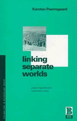 Linking Separate Worlds: Urban Migrants and Rural Lives in Peru - Paerregaard, Karsten