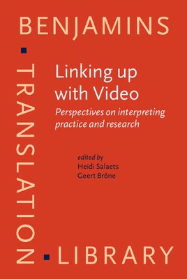 Linking Up with Video: Perspectives on Interpreting Practice and Research - Salaets, Heidi (Editor), and Brne, Geert (Editor)