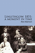 Linlithgow 1851: A Moment In Time: A portrait of a Scottish burgh in the middle of the Nineteenth Century