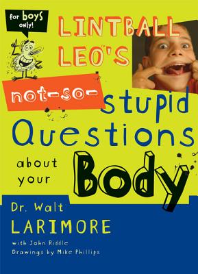 Lintball Leo's Not-So-Stupid Questions about Your Body - Larimore MD, Walt, and Riddle, John