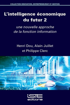 L'intelligence ?conomique du futur 2: Une nouvelle approche de la fonction information - Dou, Henri, and Juillet, Alain