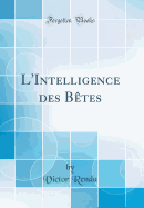 L'Intelligence Des Betes (Classic Reprint)