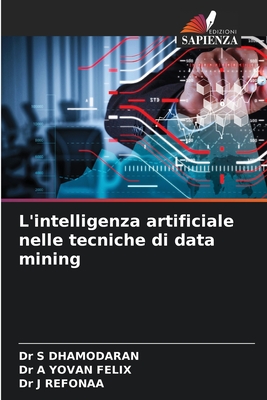 L'intelligenza artificiale nelle tecniche di data mining - Dhamodaran, S, Dr., and Yovan Felix, A, Dr., and Refonaa, J, Dr.
