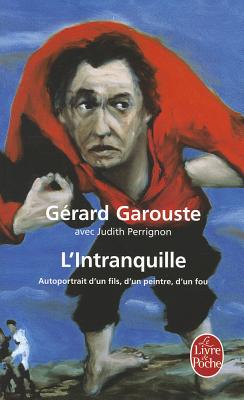 L'Intranquille: Autoportrait D'UN Fils, D'UN Peintre, D'UN Fou - Garouste, Gerard