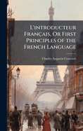 L'introducteur Franais, Or First Principles of the French Language