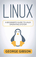 Linux: A Beginner's Guide to Linux Operating System