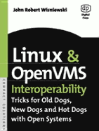 Linux and OpenVMS Interoperability: Tricks for Old Dogs, New Dogs and Hot Dogs with Open Systems - Wisniewski, John Robert