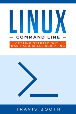 Linux Command Line: Getting Started with Bash and Shell Scripting - Booth, Travis