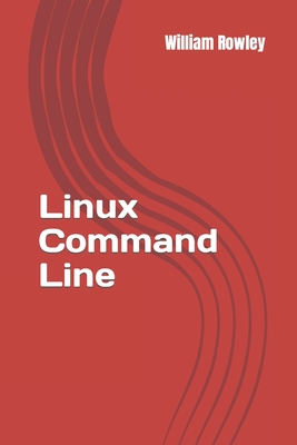Linux Command Line: The Best Introduction to the Linux System for beginners - Rowley, William