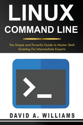 Linux Command Line: The Simple and Powerful Guide to Master Shell Scripting - A Williams, David