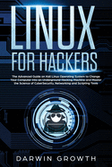 Linux for Hackers: The Advanced Guide on Kali Linux Operating System to Change Your Computer into an Underground Hacking Machine and Master the Science of CyberSecurity, Networking and Scripting Tools