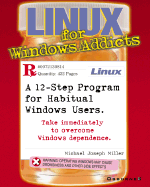 Linux for Windows Addicts: A Twelve Step Program for Habitual Windows Users - Miller, Michael Joseph