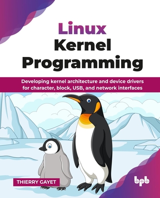 Linux Kernel Programming: Developing kernel architecture and device drivers for character, block, USB, and network interfaces (English Edition) - Gayet, Thierry