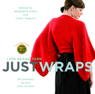 Lion Brand Yarn: Just Wraps: 30 Patterns to Knit and Crochet - Klose, Stephanie (Editor), and Maguire, Cathy (Editor)