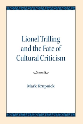 Lionel Trilling and the Fate of Cultural Criticism - Krupnick, Mark