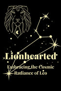 Lionhearted: Embracing the Cosmic Radiance of Leo