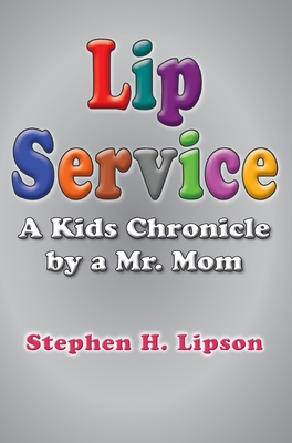 Lip Service: A Kids Chronicle by a Mr. Mom - Lipson, Stephen H