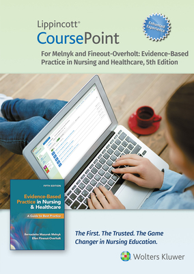 Lippincott Coursepoint Enhanced for Melnyk's Evidence-Based Practice in Nursing and Healthcare: A Best Practice Approach - Melnyk, Bernadette Mazurek, PhD, RN, and Fineout-Overholt, Ellen, PhD, RN, Faan