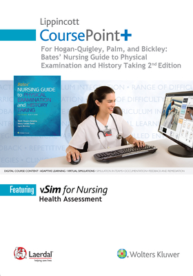 Lippincott Coursepoint+ for Hogan-Quigley, Palm & Bickley: Bates Nursing Guide to Physical Examination and History Taking - Hogan-Quigley, Beth, Msn, RN, Crnp, and Palm, Mary Louise, MS, RN, and Bickley, Lynn, MD