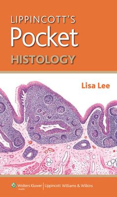 Lippincott's Pocket Histology - Lee, Lisa M J, PhD