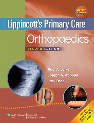 Lippincott's Primary Care Orthopaedics - Lotke, Paul A, MD, and Abboud, Joseph A, MD, and Ende, Jack, MD