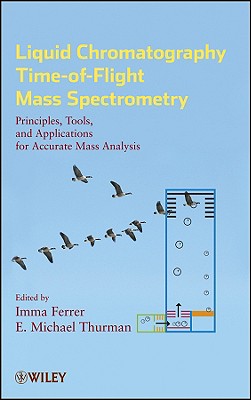 Liquid Chromatography Time-of-Flight Mass Spectrometry: Principles, Tools, and Applications for Accurate Mass Analysis - Ferrer, Imma (Editor), and Thurman, E. Michael (Editor)