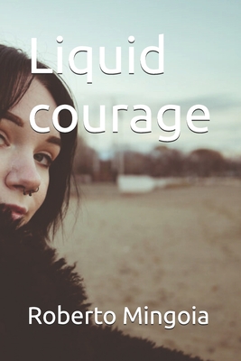 Liquid courage - Mingoia, Roberto