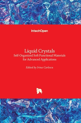 Liquid Crystals: Self-Organized Soft Functional Materials for Advanced Applications - Carlescu, Irina (Editor)