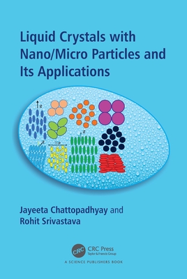 Liquid Crystals with Nano/Micro Particles and Their Applications - Chattopadhyay, Jayeeta, and Srivastava, Rohit